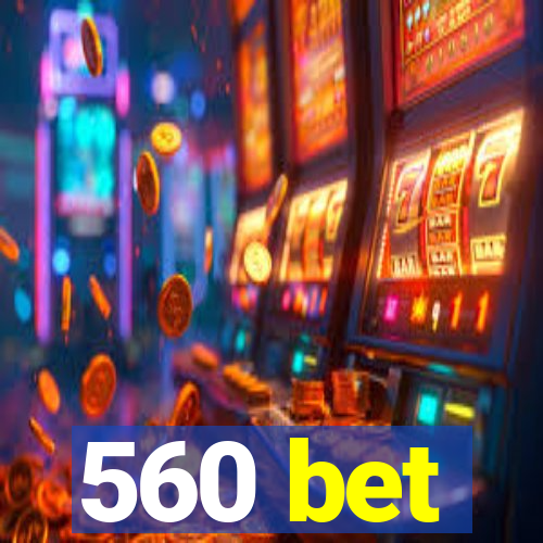 560 bet